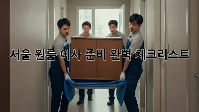 서울 원룸 이사 준비 완벽 체크리스트!